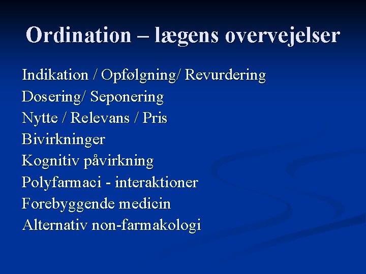 Ordination – lægens overvejelser Indikation / Opfølgning/ Revurdering Dosering/ Seponering Nytte / Relevans /