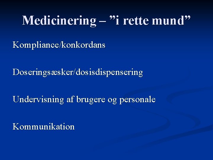 Medicinering – ”i rette mund” Kompliance/konkordans Doseringsæsker/dosisdispensering Undervisning af brugere og personale Kommunikation 