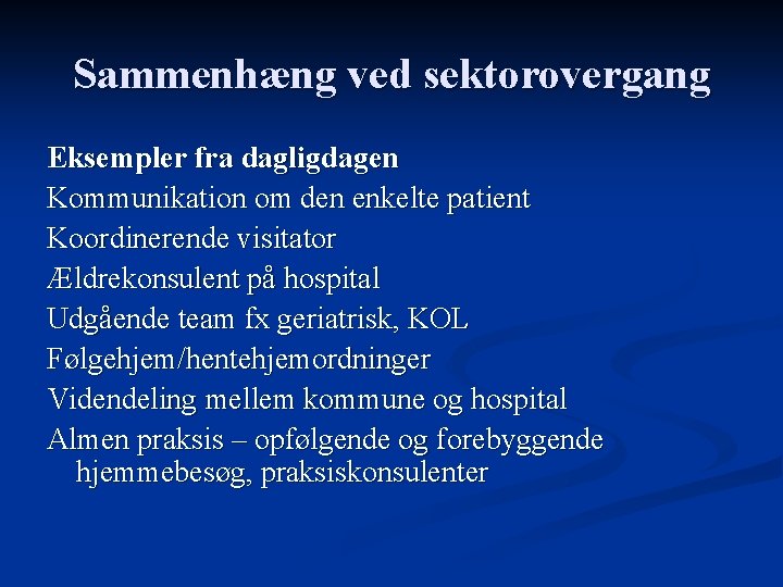 Sammenhæng ved sektorovergang Eksempler fra dagligdagen Kommunikation om den enkelte patient Koordinerende visitator Ældrekonsulent