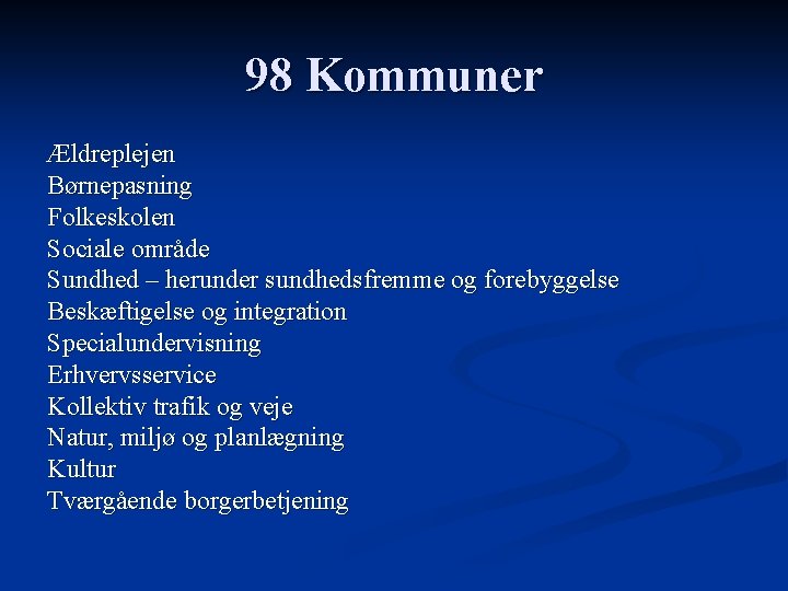 98 Kommuner Ældreplejen Børnepasning Folkeskolen Sociale område Sundhed – herunder sundhedsfremme og forebyggelse Beskæftigelse