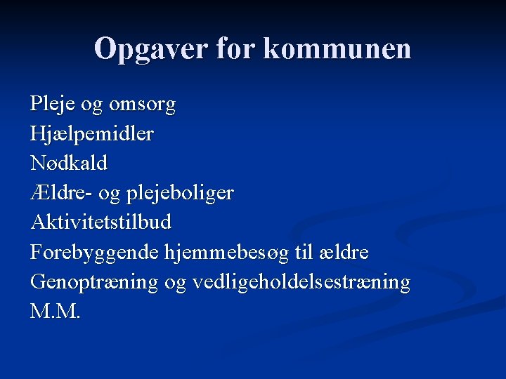 Opgaver for kommunen Pleje og omsorg Hjælpemidler Nødkald Ældre- og plejeboliger Aktivitetstilbud Forebyggende hjemmebesøg