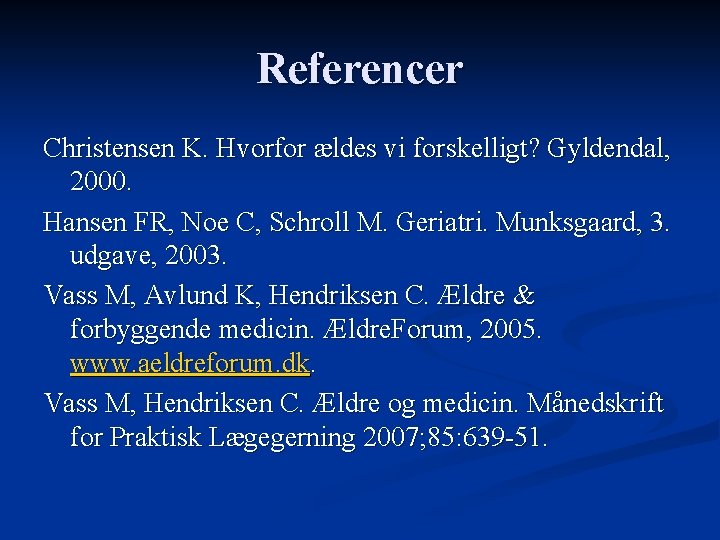 Referencer Christensen K. Hvorfor ældes vi forskelligt? Gyldendal, 2000. Hansen FR, Noe C, Schroll