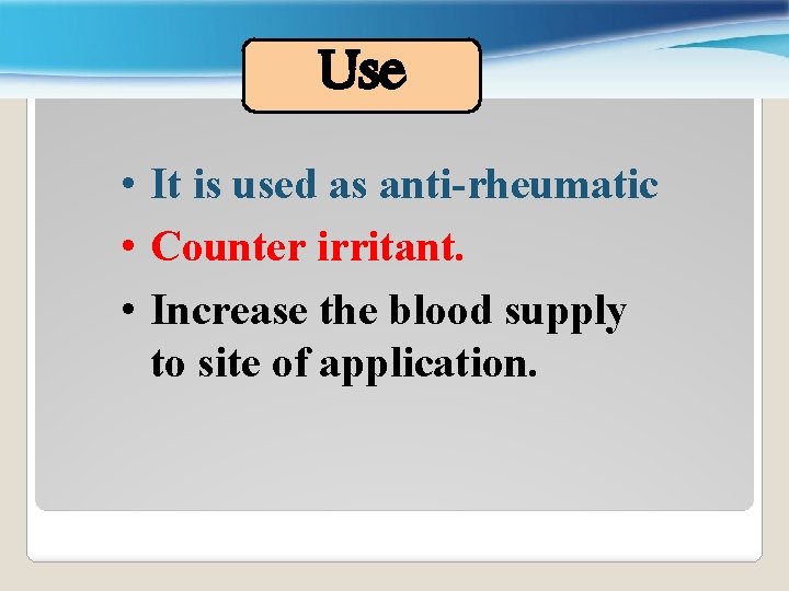 Use • It is used as anti-rheumatic • Counter irritant. • Increase the blood