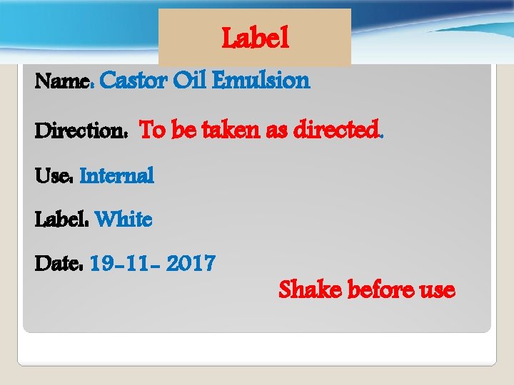 Label Name: Castor Oil Emulsion Direction: To be taken as directed. Use: Internal Label: