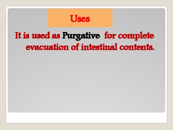 Uses It is used as Purgative for complete evacuation of intestinal contents. 