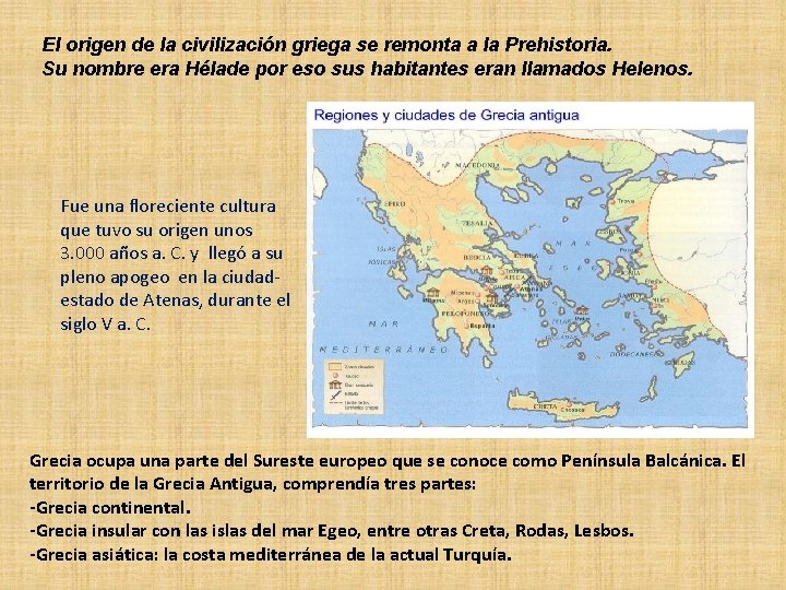 El origen de la civilización griega se remonta a la Prehistoria. Su nombre era