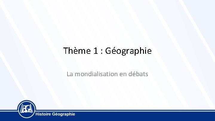 Thème 1 : Géographie La mondialisation en débats 