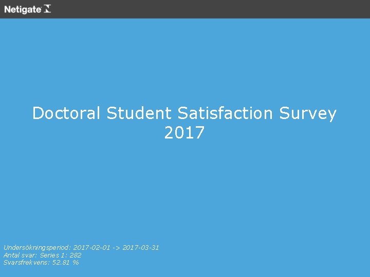 Doctoral Student Satisfaction Survey 2017 Undersökningsperiod: 2017 -02 -01 -> 2017 -03 -31 Antal