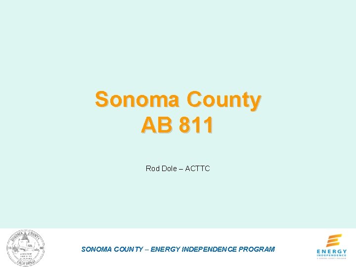 Sonoma County AB 811 Rod Dole – ACTTC SONOMA COUNTY – ENERGY INDEPENDENCE PROGRAM