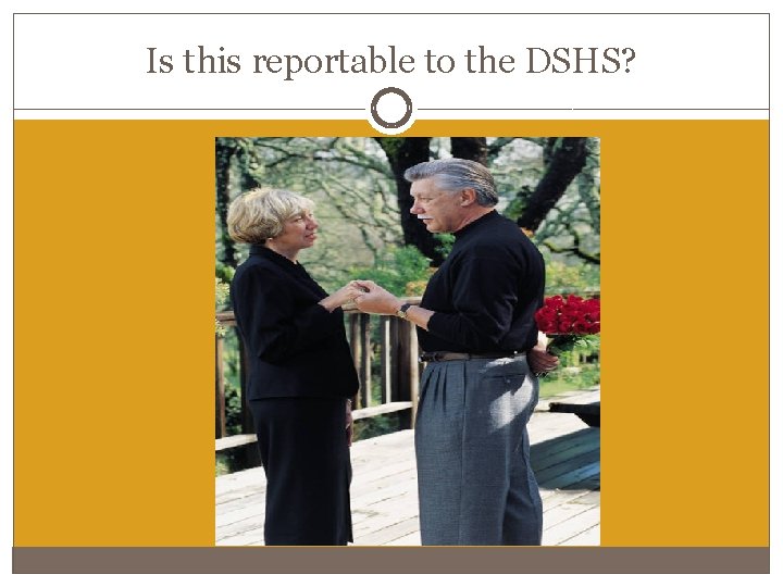 Is this reportable to the DSHS? Is this reportable to the DSHS?