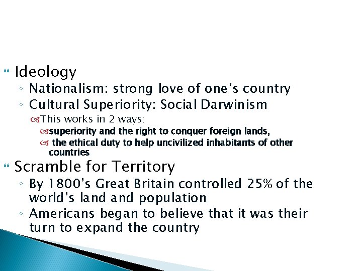  Ideology ◦ Nationalism: strong love of one’s country ◦ Cultural Superiority: Social Darwinism