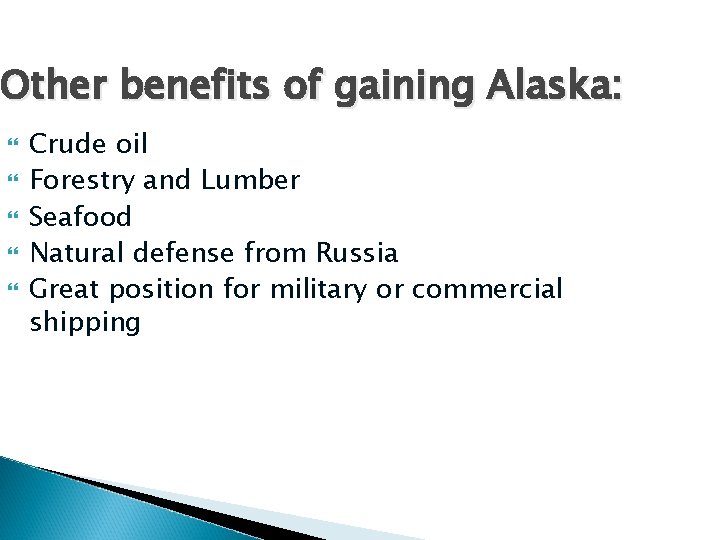 Other benefits of gaining Alaska: Crude oil Forestry and Lumber Seafood Natural defense from