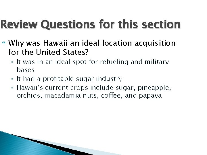 Review Questions for this section Why was Hawaii an ideal location acquisition for the