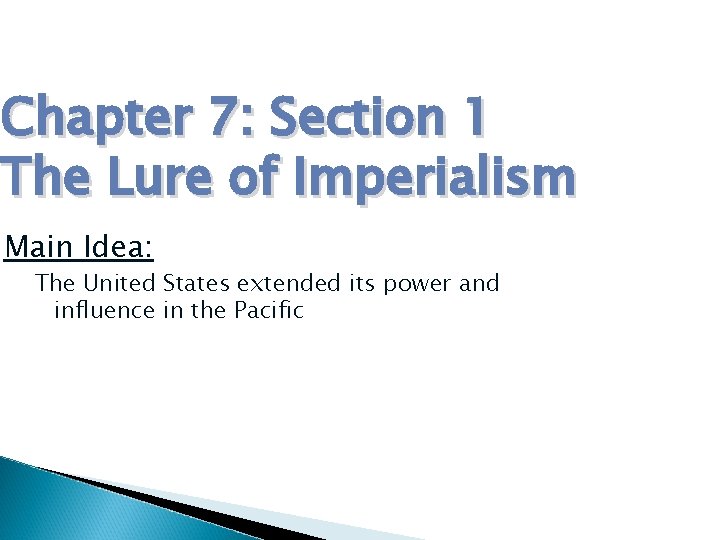 Chapter 7: Section 1 The Lure of Imperialism Main Idea: The United States extended