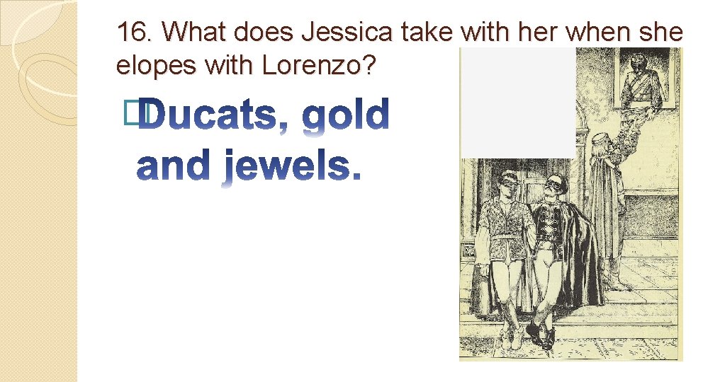16. What does Jessica take with her when she elopes with Lorenzo? � 