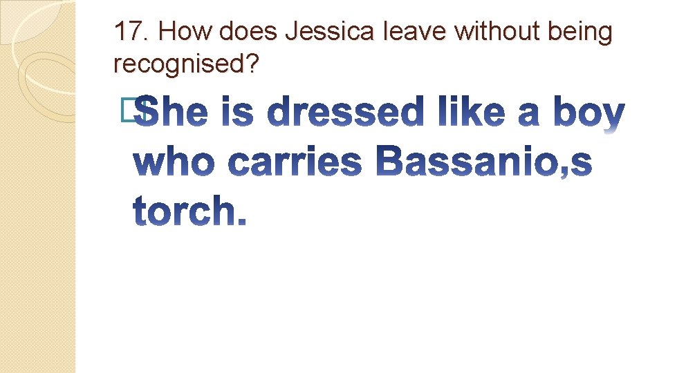 17. How does Jessica leave without being recognised? � 