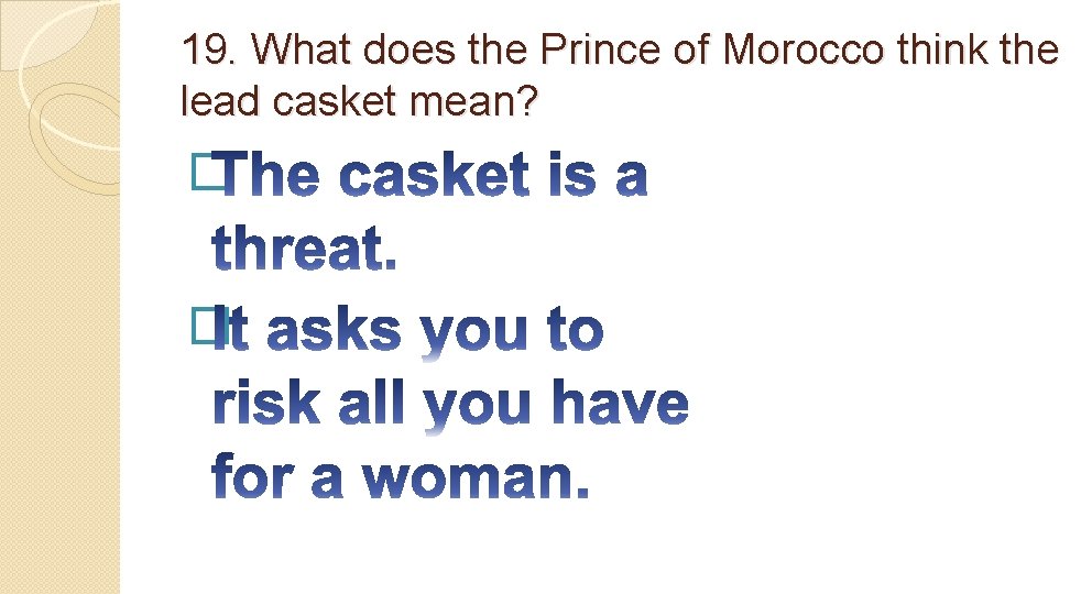 19. What does the Prince of Morocco think the lead casket mean? � �
