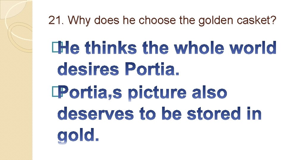 21. Why does he choose the golden casket? � � 