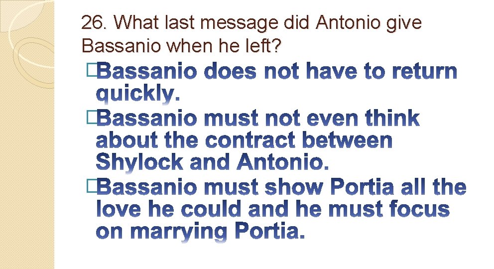 26. What last message did Antonio give Bassanio when he left? � � �