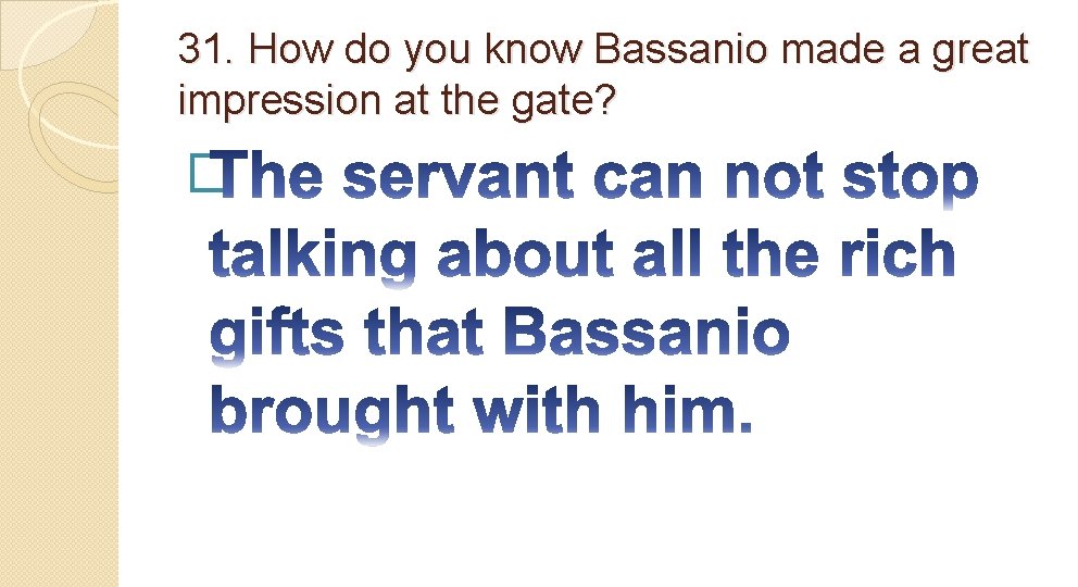31. How do you know Bassanio made a great impression at the gate? �