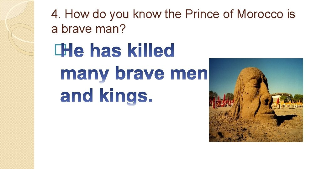4. How do you know the Prince of Morocco is a brave man? �