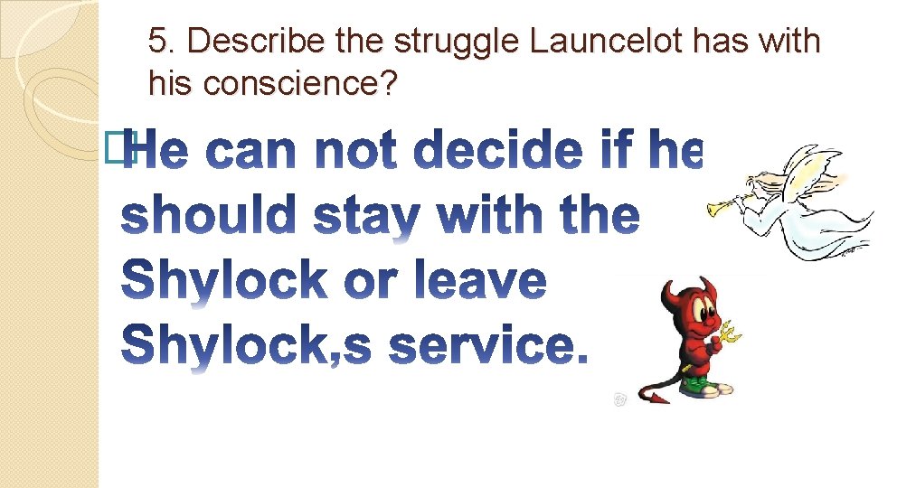 5. Describe the struggle Launcelot has with his conscience? � 
