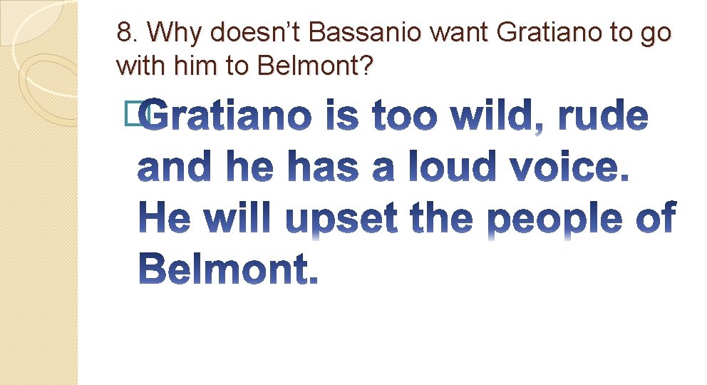 8. Why doesn’t Bassanio want Gratiano to go with him to Belmont? � 