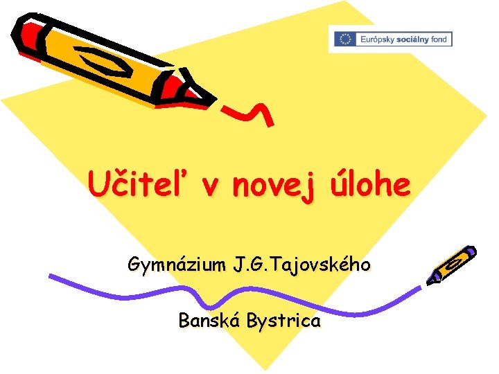 Učiteľ v novej úlohe Gymnázium J. G. Tajovského Banská Bystrica 