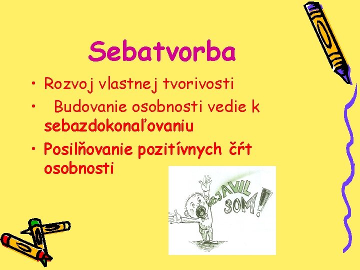 Sebatvorba • Rozvoj vlastnej tvorivosti • Budovanie osobnosti vedie k sebazdokonaľovaniu • Posilňovanie pozitívnych