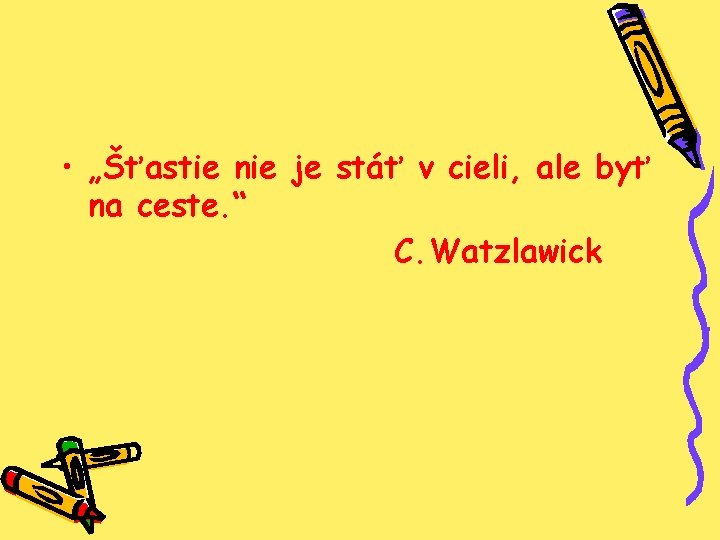  • „Šťastie nie je stáť v cieli, ale byť na ceste. “ C.