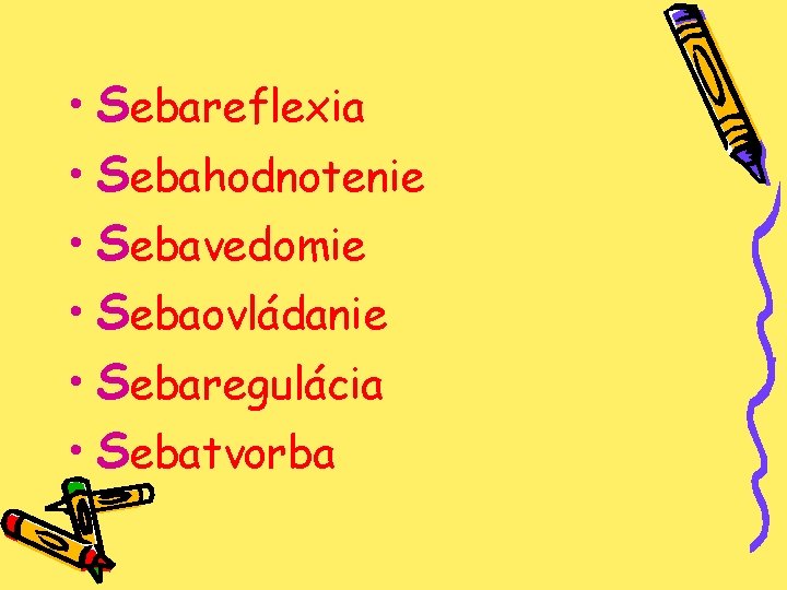  • Sebareflexia • Sebahodnotenie • Sebavedomie • Sebaovládanie • Sebaregulácia • Sebatvorba 