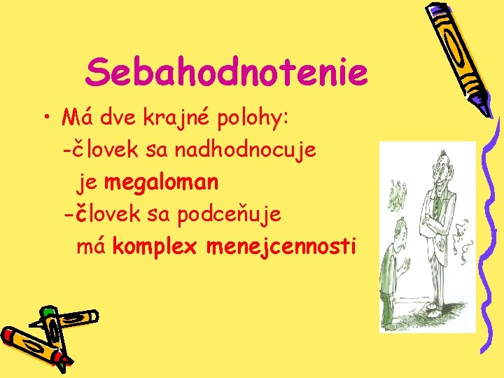 Sebahodnotenie • Má dve krajné polohy: -človek sa nadhodnocuje je megaloman -človek sa podceňuje