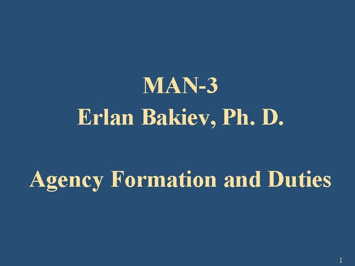 MAN-3 Erlan Bakiev, Ph. D. Agency Formation and Duties 1 