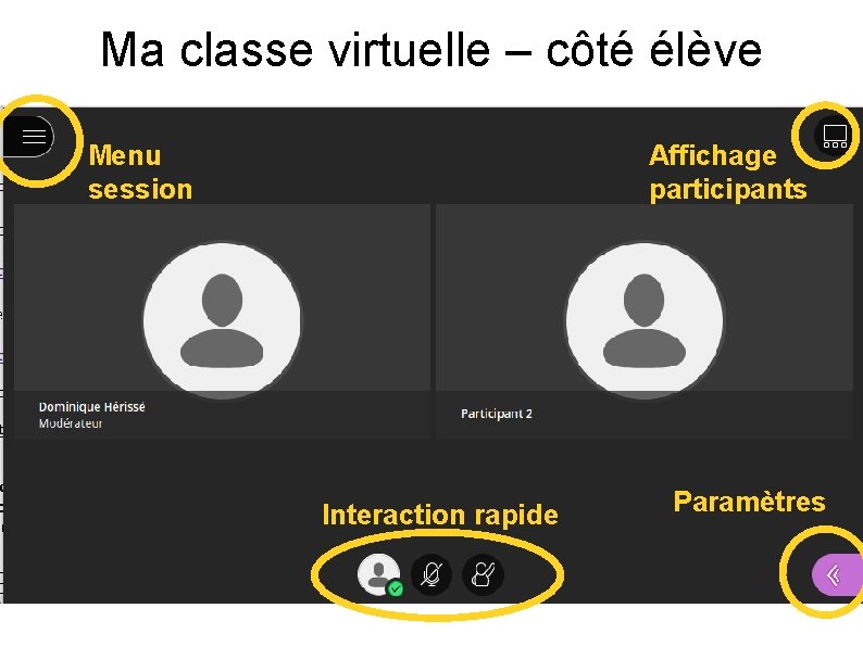 Ma classe virtuelle – côté élève Menu session Affichage participants Interaction rapide Paramètres 