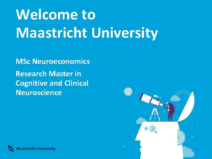 Welcome to Maastricht University MSc Neuroeconomics Research Master in Cognitive and Clinical Neuroscience 