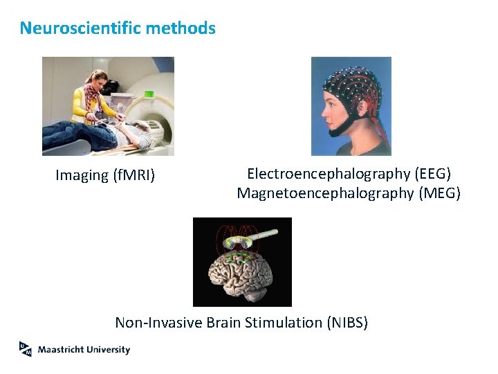 Neuroscientific methods Imaging (f. MRI) Electroencephalography (EEG) Magnetoencephalography (MEG) Non-Invasive Brain Stimulation (NIBS) 
