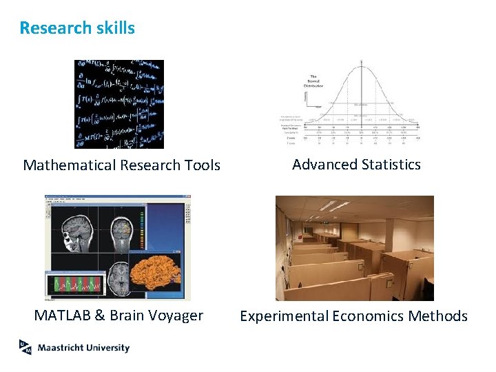 Research skills Mathematical Research Tools Advanced Statistics MATLAB & Brain Voyager Experimental Economics Methods