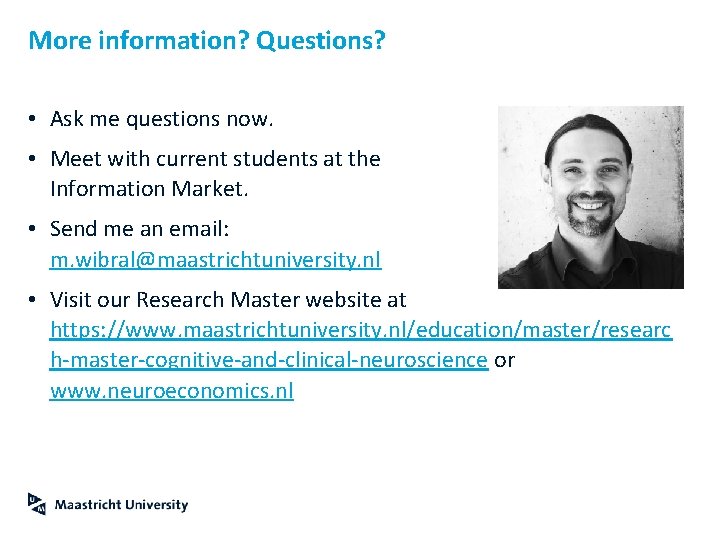 More information? Questions? • Ask me questions now. • Meet with current students at