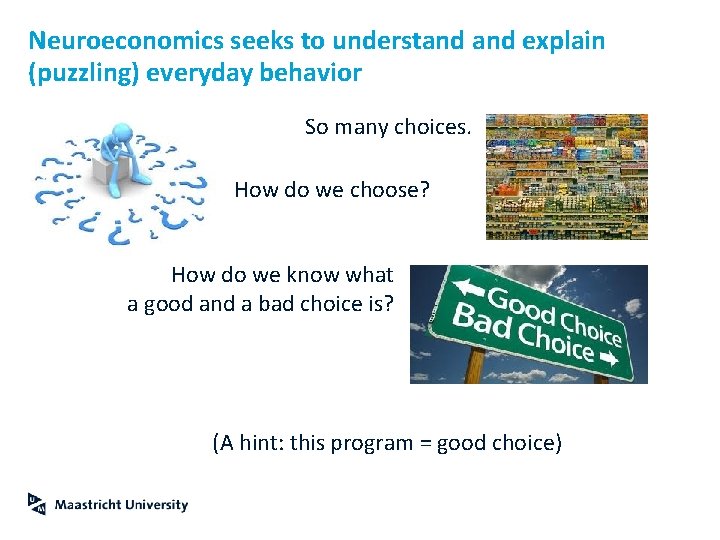 Neuroeconomics seeks to understand explain (puzzling) everyday behavior So many choices. How do we