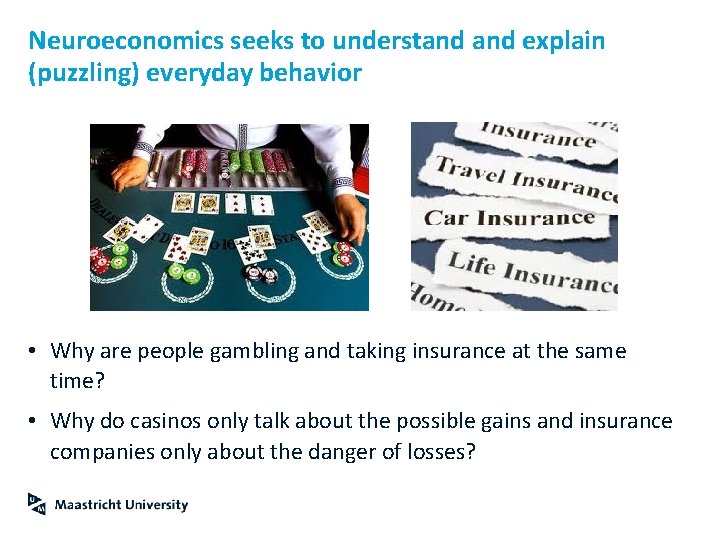 Neuroeconomics seeks to understand explain (puzzling) everyday behavior • Why are people gambling and