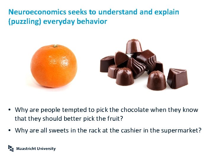 Neuroeconomics seeks to understand explain (puzzling) everyday behavior • Why are people tempted to