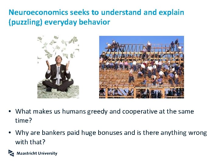 Neuroeconomics seeks to understand explain (puzzling) everyday behavior • What makes us humans greedy