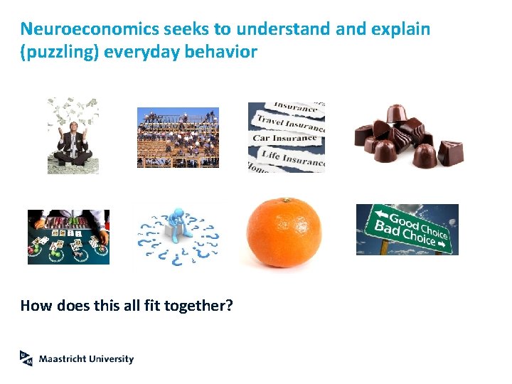 Neuroeconomics seeks to understand explain (puzzling) everyday behavior How does this all fit together?
