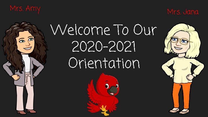 Mrs. Amy Mrs. Jana Welcome To Our 2020 -2021 Orientation 