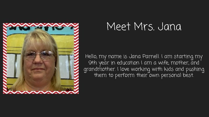 Meet Mrs. Jana Hello, my name is Jana Parnell. I am starting my 9