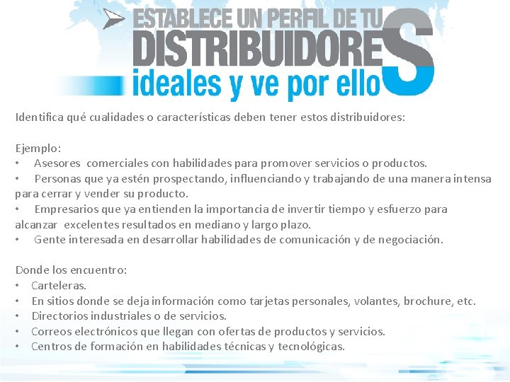 Identifica qué cualidades o características deben tener estos distribuidores: Ejemplo: • Asesores comerciales con