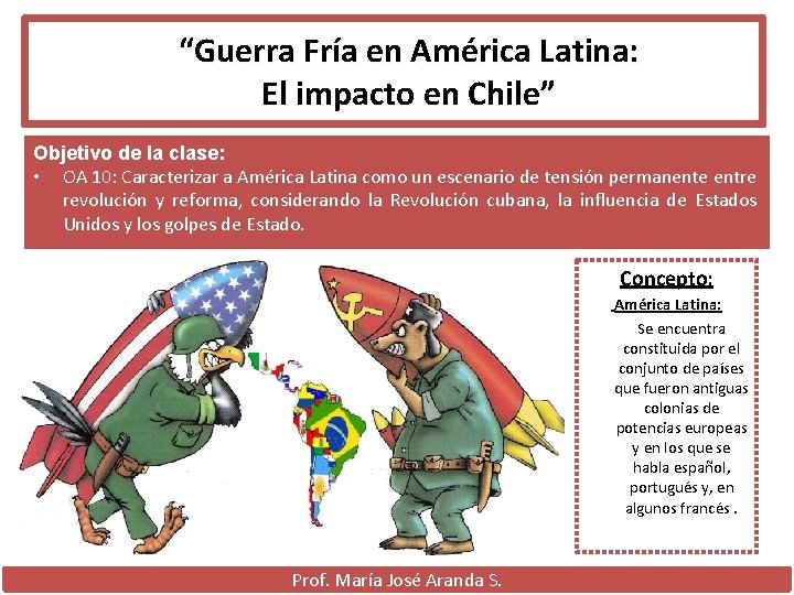 “Guerra Fría en América Latina: El impacto en Chile” Objetivo de la clase: •