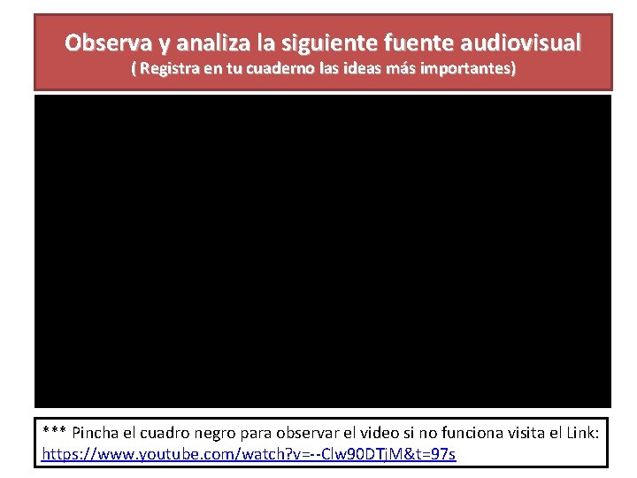 Observa y analiza la siguiente fuente audiovisual ( Registra en tu cuaderno las ideas