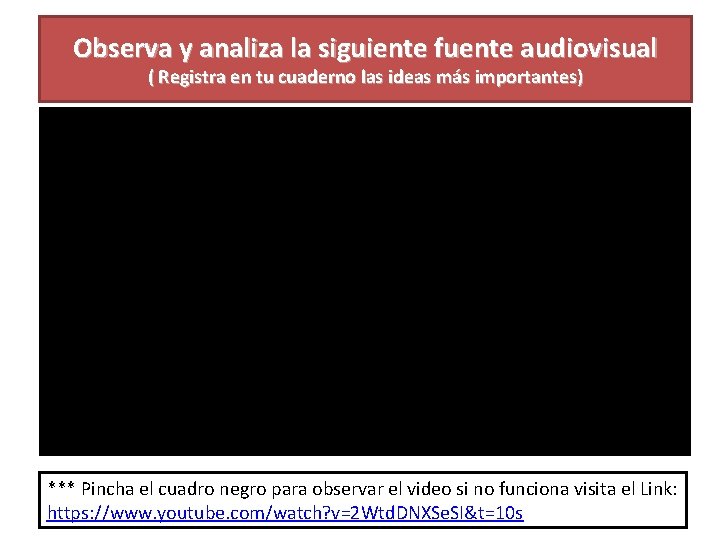 Observa y analiza la siguiente fuente audiovisual ( Registra en tu cuaderno las ideas