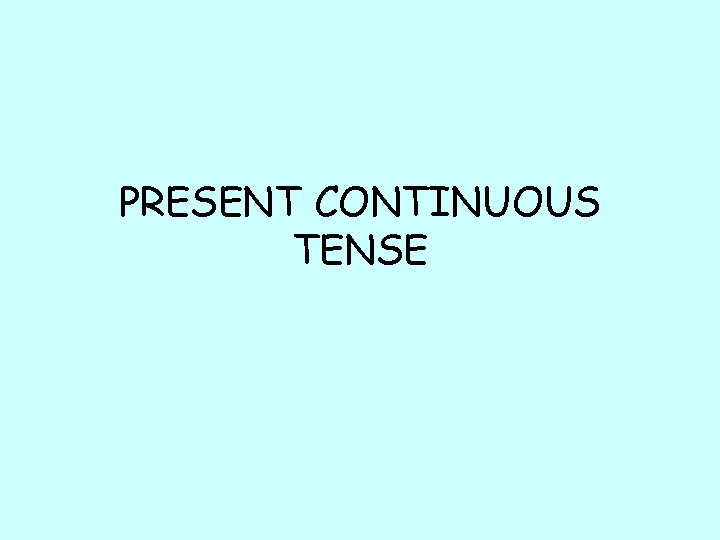 PRESENT CONTINUOUS TENSE 